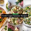 Fresh Vegan Summer Recipes